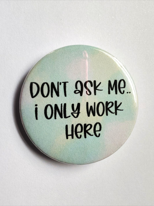 Don't ask me.. I only work here badge