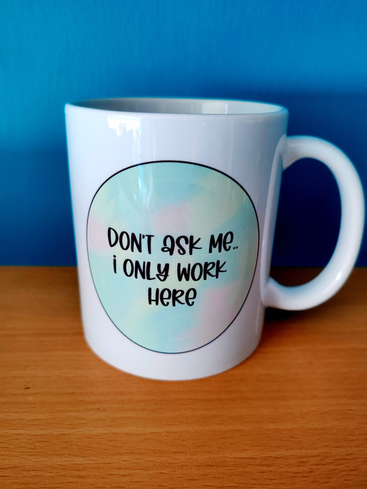 Don't ask me i only work here mug