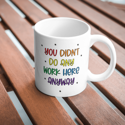 You didn't do any work here anyway mug