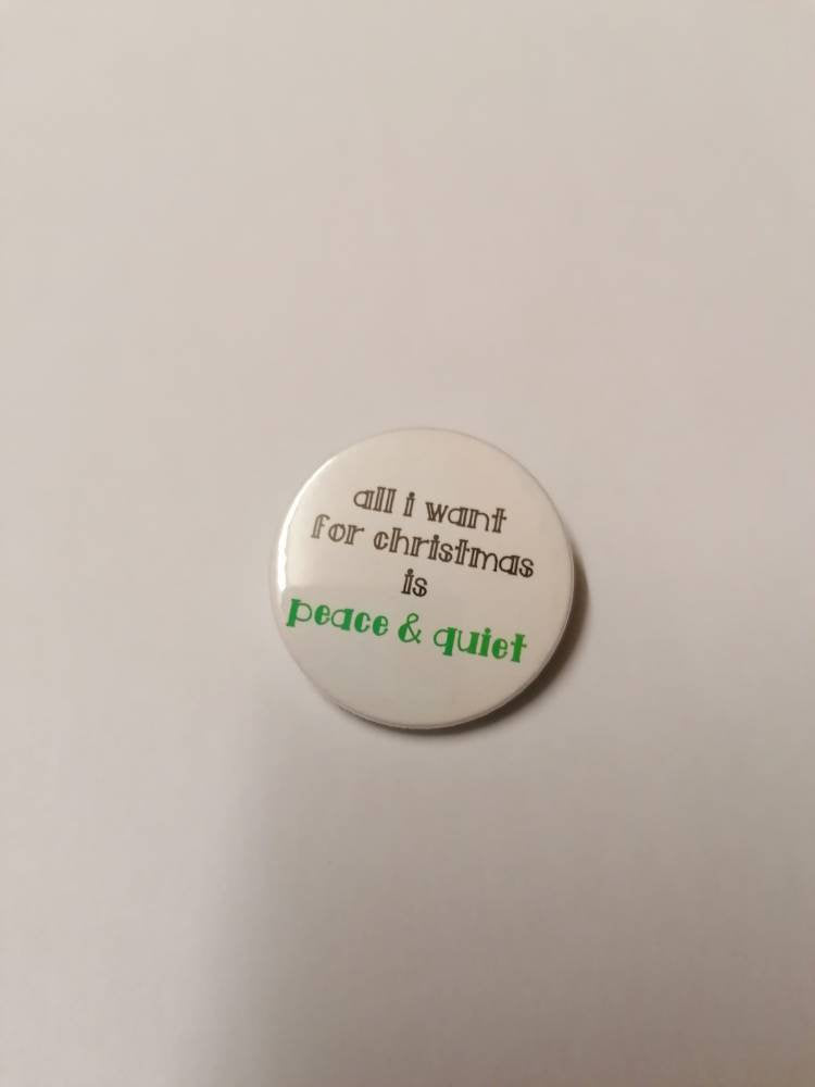 All I want for Christmas is peace and quiet. 35mm badge. Festive humour fun parent handmade